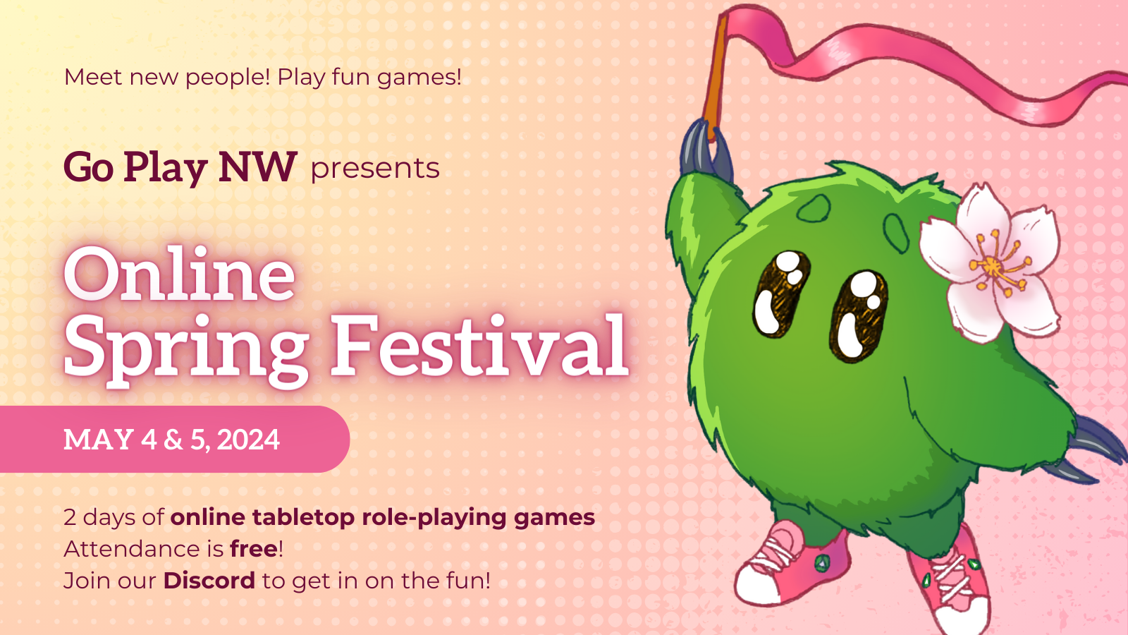 Go Play NW presents Online Spring Festival, May 4–5, 2024. 2 days of online games. Attendance is free. Join our Discord to get in on the fun! Next to the text, Go the fuzzy green creature wears a cherry blossom in its hair and waves a pink satin ribbon.